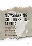Newsmaking Cultures in Africa: Normative Trends in the Dynamics of Socio-Political & Economic Struggles