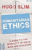 Cover of Humanitarian Ethics: A Guide to the Morality of Aid in War and Disaster
