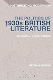 The Politics of 1930s British Literature: Education, Class, Gender (Historicizing Modernism)