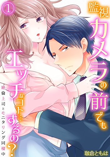 『監視カメラの前でもエッチなコト…するの?～絶倫上司とモニタリング同棲中～』