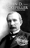 John D. Rockefeller: A Life From Beginning to End (English Edition)