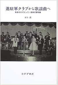 進駐軍クラブから歌謡曲へ 戦後日本ポピュラー音楽の黎明期 東谷 護 本 通販 Amazon