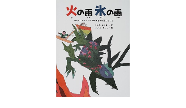 火の雨 氷の雨 カムイユカラ アイヌの神さまが話したこと アイヌの絵本 かやの しげる いしくら きんじ 本 通販 Amazon