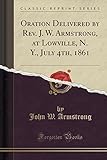 Oration Delivered by REV. J. W. Armstrong, at Lowville, N. Y., July 4th, 1861 (Classic Reprint)