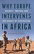 Why Europe Intervenes in Africa: Security Prestige and the Legacy of Colonialism