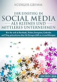 Ihr Einstieg in Social Media als kleines und mittleres Unternehmen (KMU): Wie Sie sich in Facebook, Twitter, Instagram, LinkedIn und Xing präsentieren ... zu vernachlässigen (German Edition)