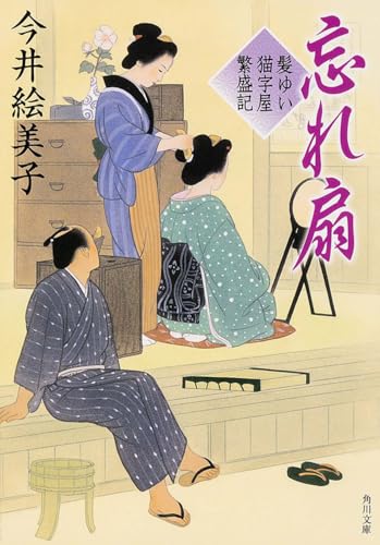 今井絵美子:忘れ扇 髪ゆい猫字屋繁盛記 (角川文庫)