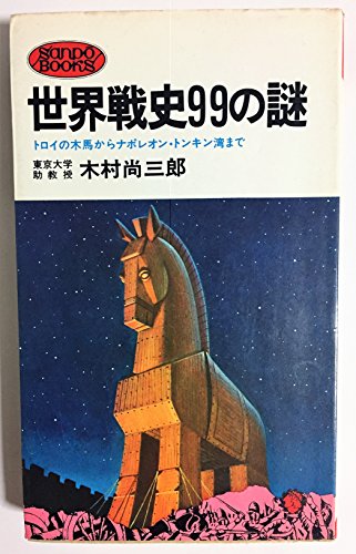 世界戦史99の謎   トロイの木馬からナポレオン・トンキン湾まで / 木村 尚三郎
