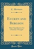 Eucken and Bergson: Their Significance for Christian Thought (Classic Reprint)