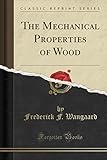 The Mechanical Properties of Wood (Classic Reprint)