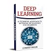 Deep Learning: A Technical Approach To Artificial Intelligence For Beginnes (English Edition)
