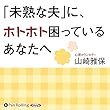 「未熟な夫」に、ホトホト困っているあなたへ