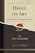 Hegel on Art: An Interpretation of Hegel's Aesthetics (Classic Reprint)