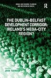 The Dublin-Belfast Development Corridor: Ireland’s Mega-City Region? (Urban and Regional Planning and Development Series)