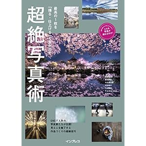最高の1枚を「撮る・仕上げる」で生み出す 超絶写真術 こんな写真が撮れるのか!シリーズ 最高の1枚を「撮る・仕上げる」で生み出す 超絶写真術 こんな写真が撮れるのか!シリーズ