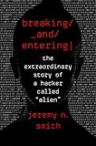 Breaking and Entering: The Extraordinary Story of a Hacker Called Alien: The Extraordinary Story of a Hacker Called"Alien" (English Edition)