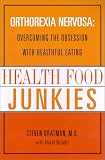 Health Food Junkies: Orthorexia Nervosa: Overcoming the Obsession with Healthful Eating