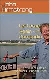 Let Loose Again - In Cambodia: Travellers Tales & Pictures - Phnom Phen (English Edition)