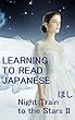 Night Train to the Stars II: Learning to Read Japanese: Elementary Reading