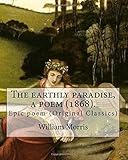 The Earthly Paradise, a Poem (1868). by: William Morris: Epic Poem (Original Classics)