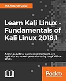 Learn Kali Linux - Fundamentals of Kali Linux 2018.1: A hands-on guide for learning social engineering, web application and network penetration testing using Kali Linux 2018.1