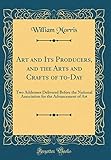 Art and Its Producers, and the Arts and Crafts of To-Day: Two Addresses Delivered Before the National Association for the Advancement of Art (Classic Reprint)