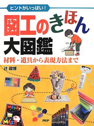 ヒントがいっぱい! 図工のきほん大図鑑 材料・道具から表現方法まで ヒントがいっぱい! 図工のきほん大図鑑 材料・道具から表現方法まで