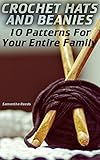 Crochet Hats and Beanies: 10 Patterns For Your Entire Family: (Crochet Stitches, Crochet Patterns) (English Edition)