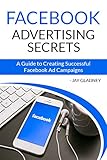 Facebook Advertising Secrets: A Guide to Creating Successful Facebook Ad Campaigns (English Edition)