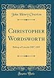 Christopher Wordsworth: Bishop of Lincoln 1807-1885 (Classic Reprint)