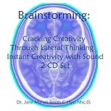 Brainstorming: Cracking Creativity Through Lateral Thinking, Instant Creativity with Sound 2 CD Set by Dr. Jane Maati Smith C.Hyp. Msc.D.