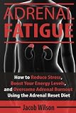 Adrenal Fatigue: How to Reduce Stress, Boost Your Energy Levels, and Overcome Adrenal Burnout Using the Adrenal Reset Diet (Reset Your Diet Now and Say Goodbye to Adrenal Fatigue Forever)