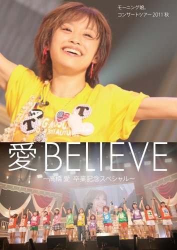 ? 高橋愛 卒業記念スペシャル ? モーニング娘。ライブ写真集 ―コンサートツアー2011秋 愛BELIEVE―