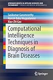 Computational Intelligence Techniques in Diagnosis of Brain Diseases (SpringerBriefs in Applied Sciences and Technology)