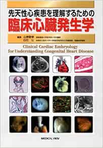 先天性心疾患を理解するための 臨床心臓発生学 山岸 敬幸 白石 公 本 通販 Amazon