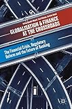 Globalisation and Finance at the Crossroads: The Financial Crisis, Regulatory Reform and the Future of Banking