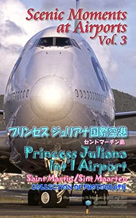Scenic Moments At Airports Vol 3 セントマーチン島プリンセスジュリアナ国際空港 情景写真集 H Miyagaki 写真 Kindleストア Amazon