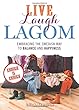 Live Laugh Lagom: Enough Is Enough - Embracing the Swedish Way to Balance and Happiness