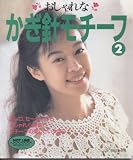 おしゃれなかぎ針モチーフ 2: ボレロ、セーターからおしゃれ小物までモチーフの楽しさいっぱい