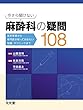 今さら聞けない麻酔科の疑問108―基本事項から専門医が知っておきたい知識・テクニックまで