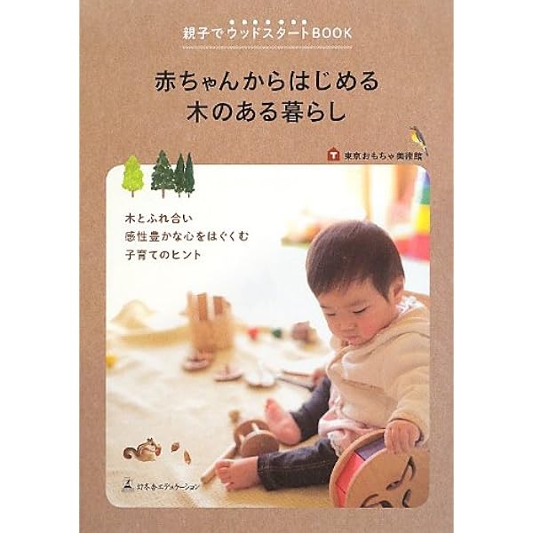 赤ちゃんからはじめる木のある暮らし 親子でウッドスタートbook 東京おもちゃ美術館 本 通販 Amazon