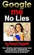 Google Me - No Lies: The True Incredible Heartbreaking Amazing Story of a Survivor Featuring the Relationship with £41 Million Lottery Millionaire Gareth Bull. (English Edition)