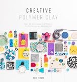 Creative Polymer Clay: Over 30 Techniques and Projects for Contemporary Wearable Art