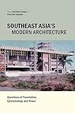 Southeast Asia's Modern Architecture: Questions of Translation, Epistemology and Power