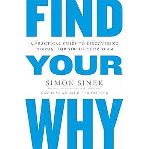 Find Your Why: A Practical Guide for Discovering Purpose for You and Your Team