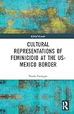 Cultural Representations of Feminicidio at the US-Mexico Border (Global Gender)