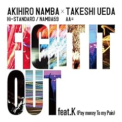 FIGHT IT OUT feat. K (Pay money To my Pain) / AKIHIRO NAMBA(Hi-STANDARD/NAMBA69)�~TAKESHI UEDA(AA=)