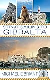 Strait Sailing to Gibraltar: The essential sailing guide to the Straits of Gibraltar (English Edition)