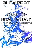 LA MAGIA DE FINAL FANTASY Y OTROS ENSAYOS ARTÍSTICOS VOL.1 (Spanish Edition)