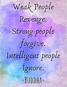 Weak People Revenge Strong People Forgive Weak People Revenge. Strong People Forgive. Intelligent People Ignore.  -Buddha-: A Classic Inspirational Motivational Buddha Quote Notebook  Journal | Cute Notebooks, Gifts For Women, Girls And Men | Art Quote  Notebook, Composition Book, Buddha ...